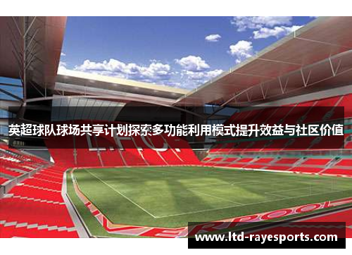英超球队球场共享计划探索多功能利用模式提升效益与社区价值