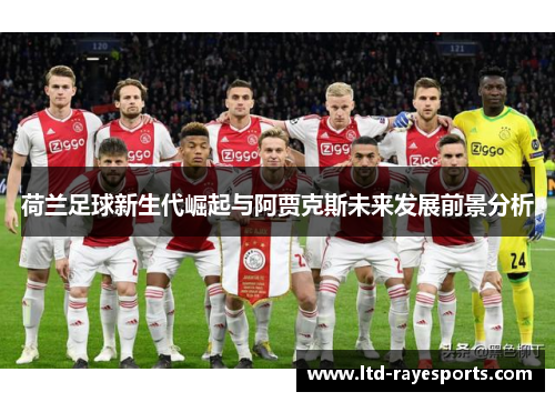 荷兰足球新生代崛起与阿贾克斯未来发展前景分析