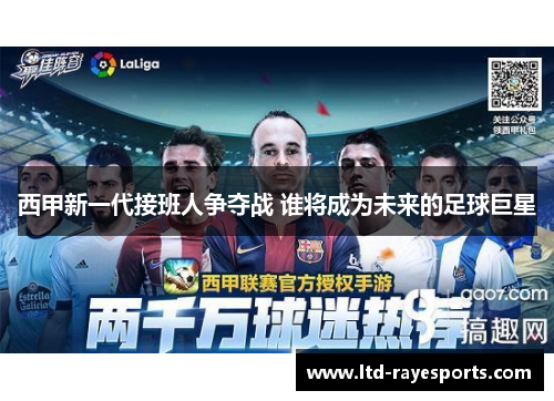 西甲新一代接班人争夺战 谁将成为未来的足球巨星