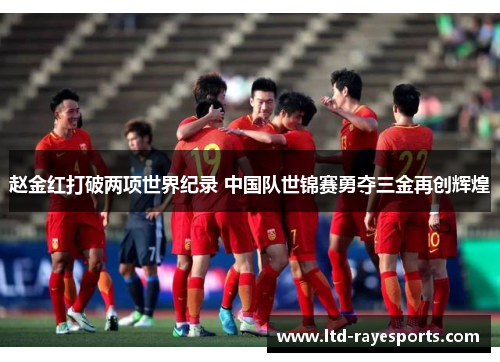 赵金红打破两项世界纪录 中国队世锦赛勇夺三金再创辉煌