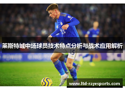 莱斯特城中场球员技术特点分析与战术应用解析